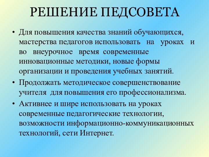 РЕШЕНИЕ ПЕДСОВЕТАДля повышения качества знаний обучающихся, мастерства педагогов использовать  на