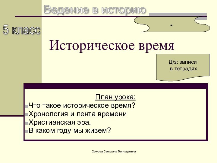 Сомова Светлана ГеннадьевнаИсторическое времяПлан урока:Что такое историческое время?Хронология и лента времениХристианская эра.В