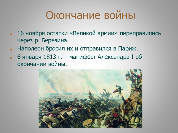 Окончание войны16 ноября остатки «Великой армии» переправились через р. Березина.Наполеон бросил их