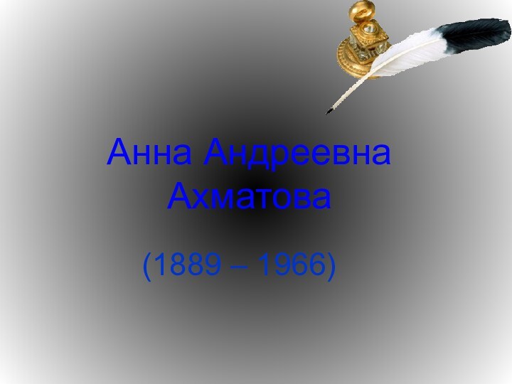 Анна Андреевна Ахматова(1889 – 1966)