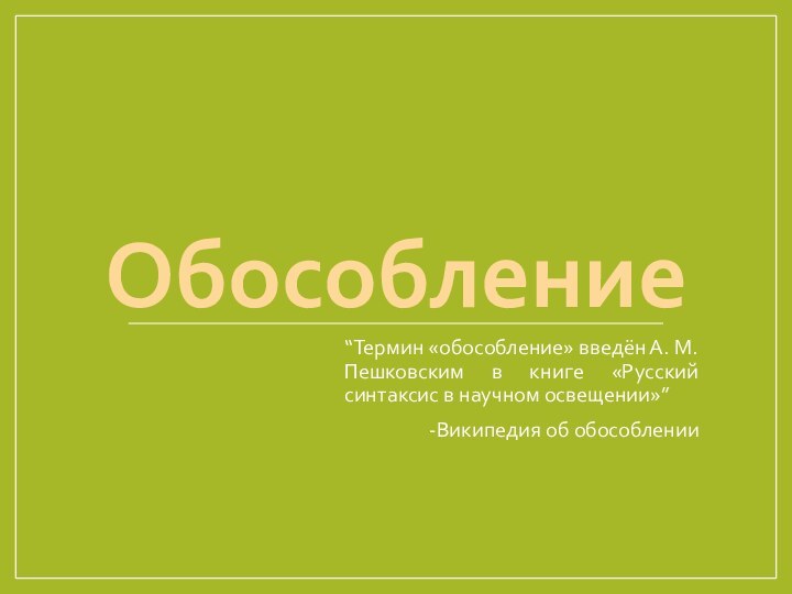 Обособление“Термин «обособление» введён А. М. Пешковским в книге «Русский синтаксис в научном освещении»”-Википедия об обособлении