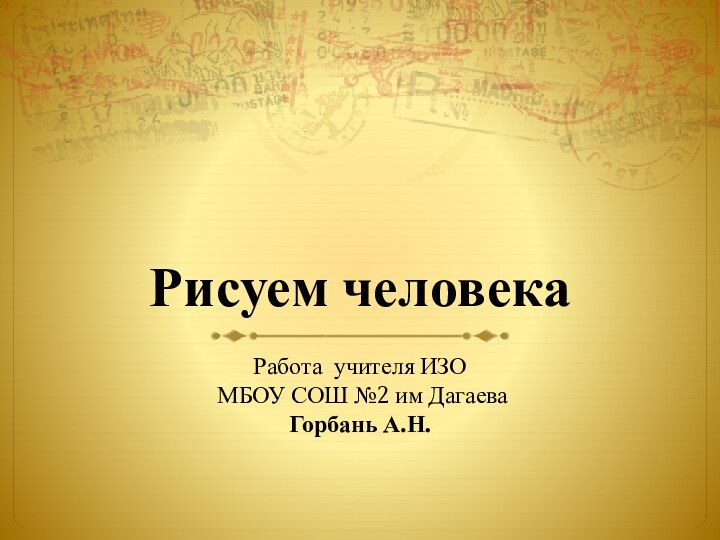 Рисуем человекаРабота учителя ИЗО МБОУ СОШ №2 им ДагаеваГорбань А.Н.