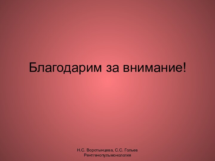 Н.С. Воротынцева, С.С. Гольев РентгенопульмонологияБлагодарим за внимание!