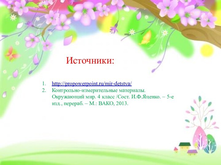 Источники:http://propowerpoint.ru/mir-detstva/Контрольно-измерительные материалы. Окружающий мир. 4 класс /Сост. И.Ф.Яценко. – 5-е изд., перераб.