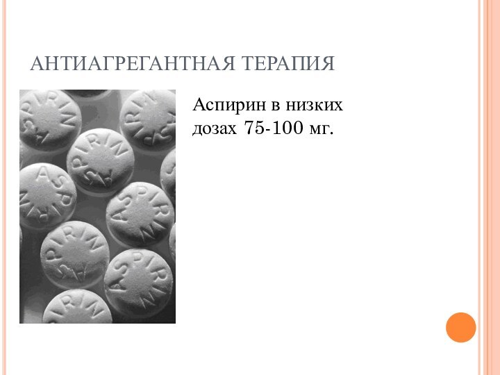 АНТИАГРЕГАНТНАЯ ТЕРАПИЯАспирин в низких дозах 75-100 мг.