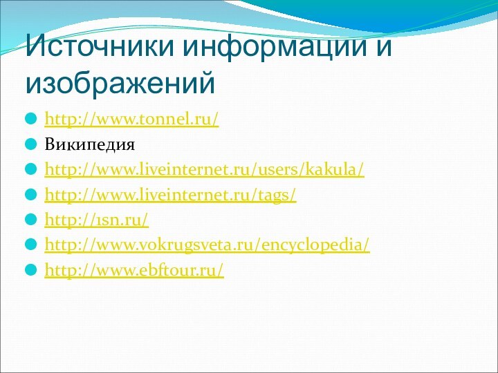 Источники информации и изображений http://www.tonnel.ru/Википедияhttp://www.liveinternet.ru/users/kakula/http://www.liveinternet.ru/tags/http://1sn.ru/http://www.vokrugsveta.ru/encyclopedia/http://www.ebftour.ru/