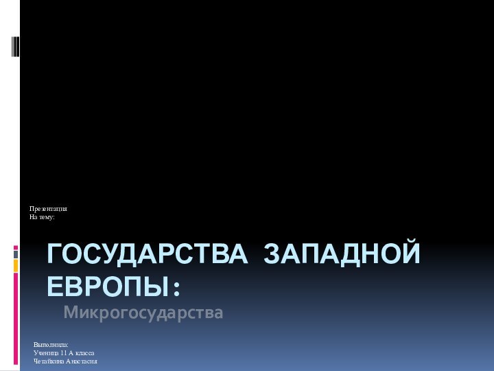 Государства западной Европы:МикрогосударстваПрезентацияНа тему:Выполнила:Ученица 11 А классаЧетайкина Анастасия