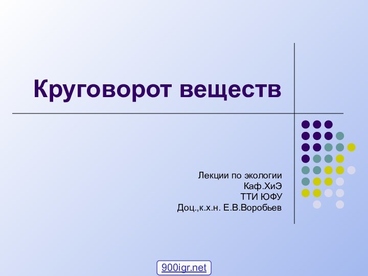 Круговорот веществЛекции по экологииКаф.ХиЭТТИ ЮФУДоц.,к.х.н. Е.В.Воробьев