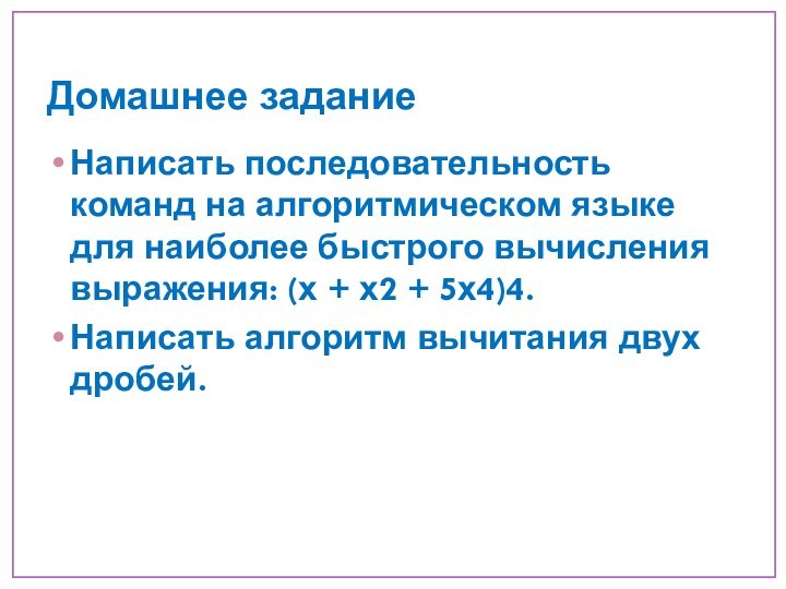 Домашнее заданиеНаписать последовательность команд на алгоритмическом языке для наиболее быстрого вычисления выражения: