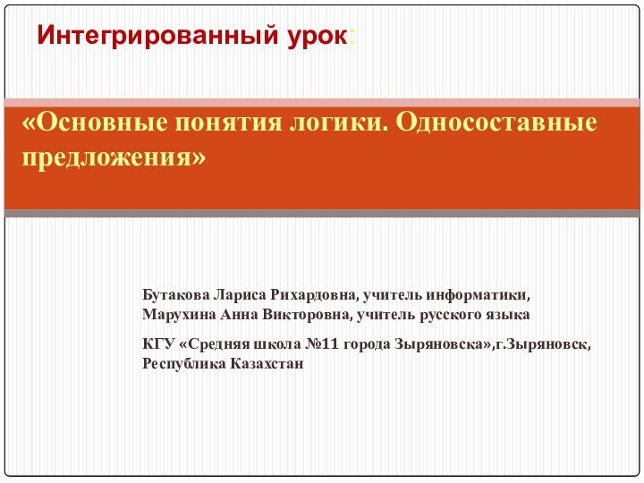 «Основные понятия логики. Односоставные предложения»Бутакова Лариса Рихардовна, учитель информатики, Марухина Анна Викторовна,