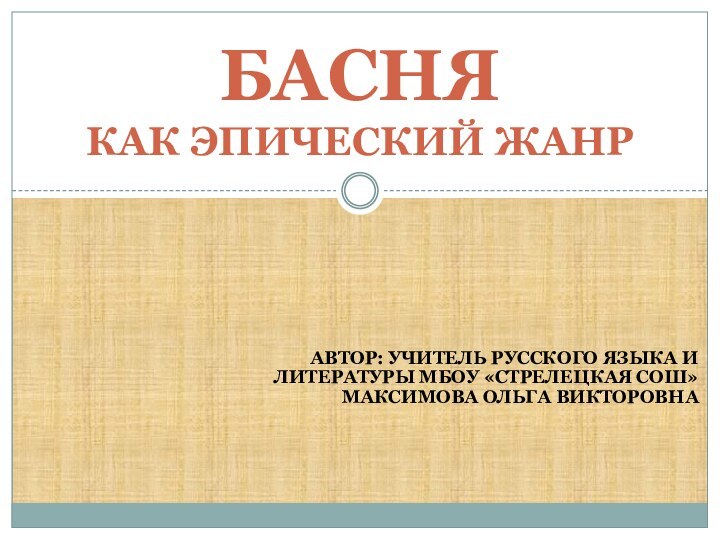 Автор: учитель русского языка и литературы мбоу «Стрелецкая сош» Максимова ольга викторовнаБАСНЯ  КАК ЭПИЧЕСКИЙ ЖАНР