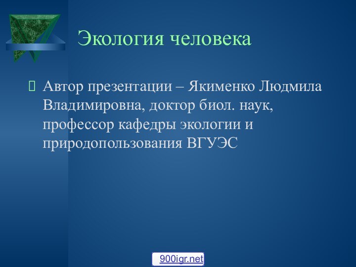 Экология человекаАвтор презентации – Якименко Людмила Владимировна, доктор биол. наук, профессор кафедры экологии и природопользования ВГУЭС