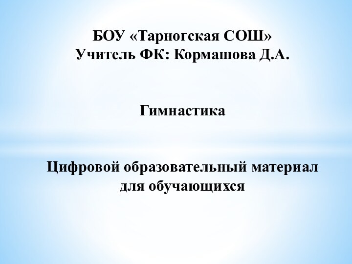 БОУ «Тарногская СОШ» Учитель ФК: Кормашова Д.А.   Гимнастика