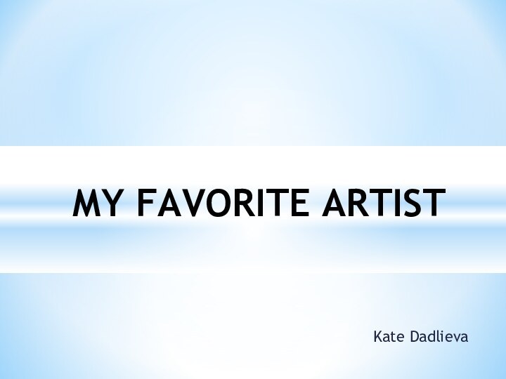 Kate DadlievaMY FAVORITE ARTIST