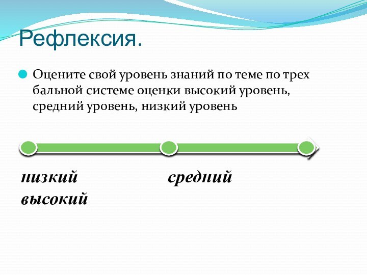 Рефлексия.Оцените свой уровень знаний по теме по трех бальной системе оценки высокий