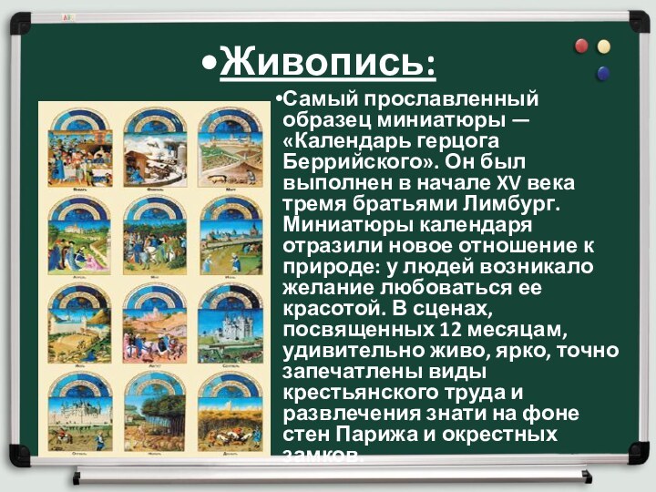 Живопись:Самый прославленный образец миниатюры — «Календарь герцога Беррийского». Он был выполнен в