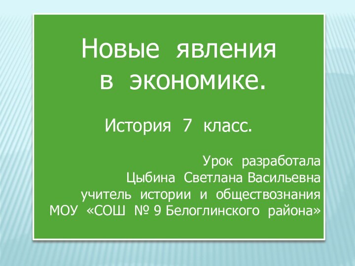 Новые явления в экономике.История 7 класс.Урок разработала Цыбина Светлана Васильевнаучитель истории и