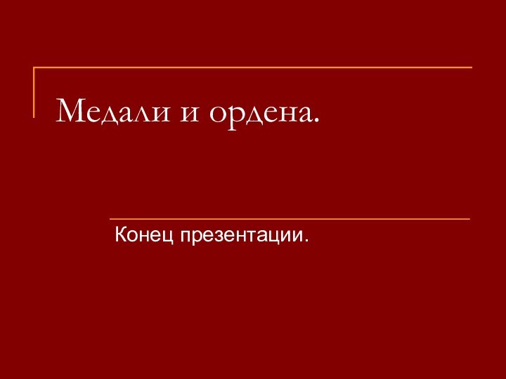 Медали и ордена.Конец презентации.