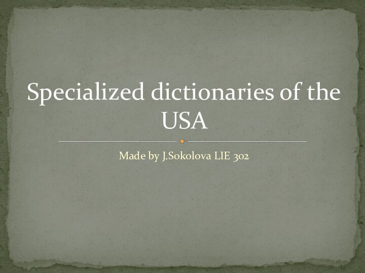 Made by J.Sokolova LIE 302Specialized dictionaries of the USA