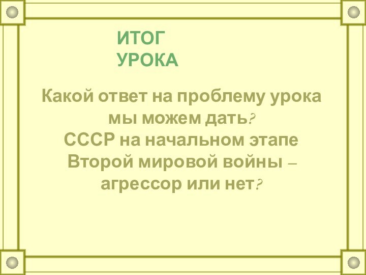 ИТОГ УРОКАКакой ответ на проблему урока мы можем дать? СССР на начальном