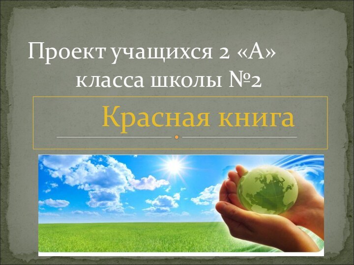 Проект учащихся 2 «А» 		класса школы №2		Красная книга