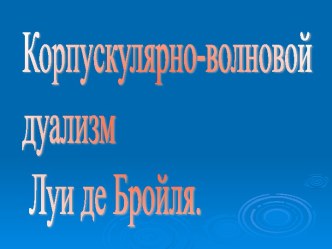 Корпускулярно-волновой дуализм Луи де Бройля