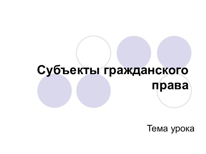 Субъекты гражданского праваТема урока