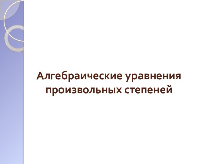 Алгебраические уравнения произвольных степеней