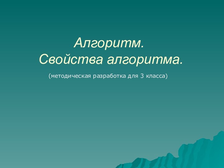 Алгоритм.  Свойства алгоритма.(методическая разработка для 3 класса)