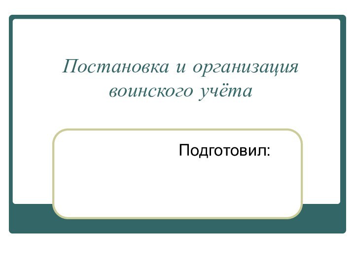 Постановка и организация воинского учётаПодготовил: