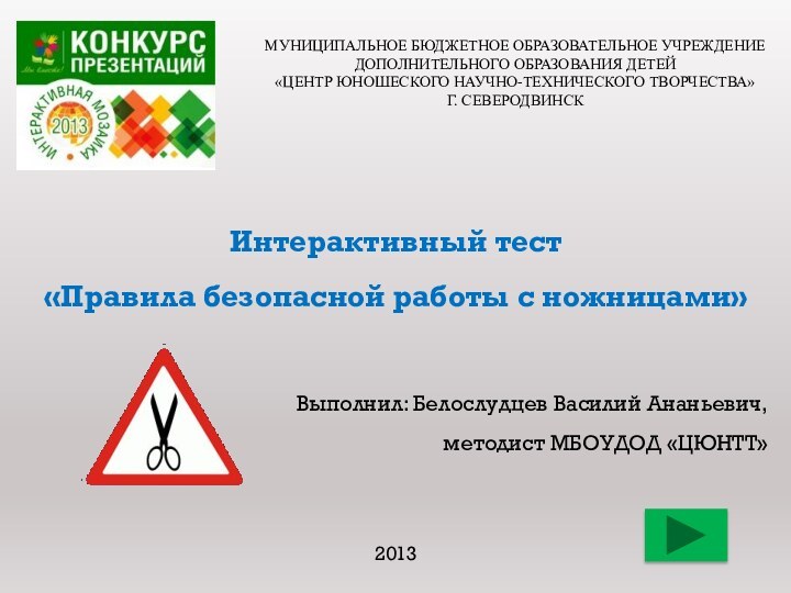 Интерактивный тест «Правила безопасной работы с ножницами»Выполнил: Белослудцев Василий Ананьевич, методист МБОУДОД