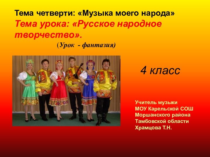 Тема четверти: «Музыка моего народа» Тема урока: «Русское народное творчество».Учитель музыки МОУ