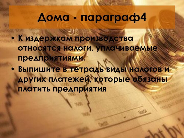 Дома - параграф4К издержкам производства относятся налоги, уплачиваемые предприятиями.Выпишите в тетрадь виды