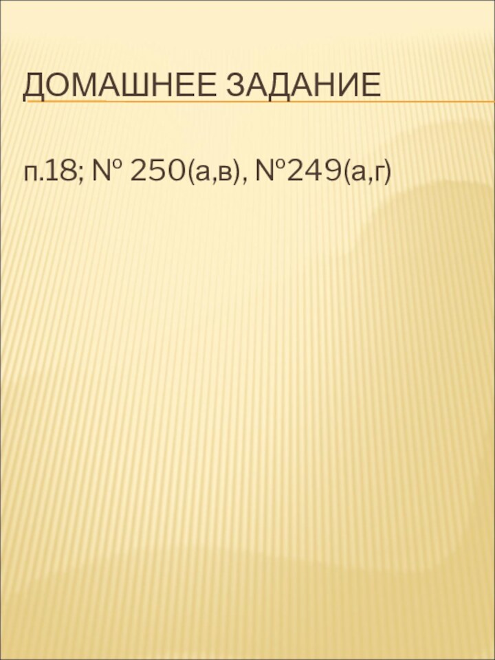 ДОМАШНЕЕ ЗАДАНИЕп.18; № 250(а,в), №249(а,г)