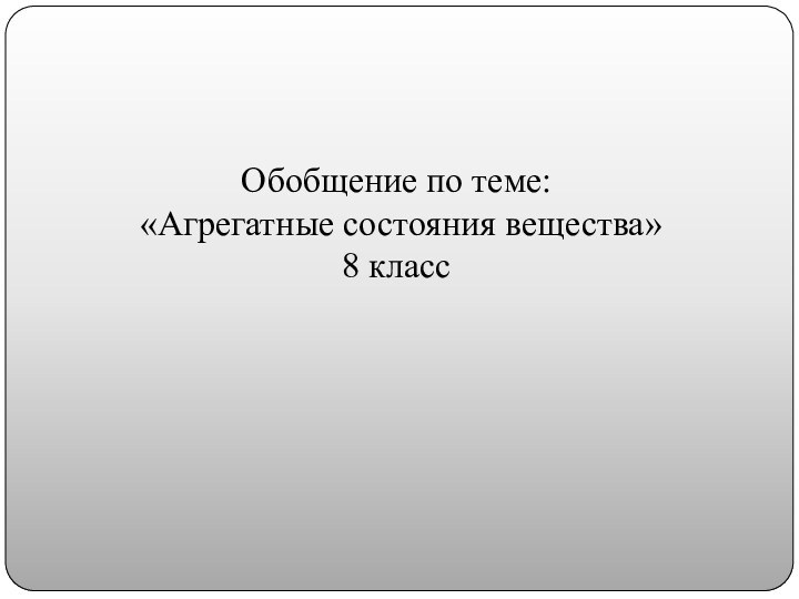 Обобщение по теме: «Агрегатные состояния вещества»8 класс