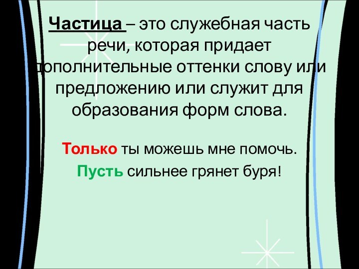 Частица – это служебная часть речи, которая придает дополнительные оттенки слову или