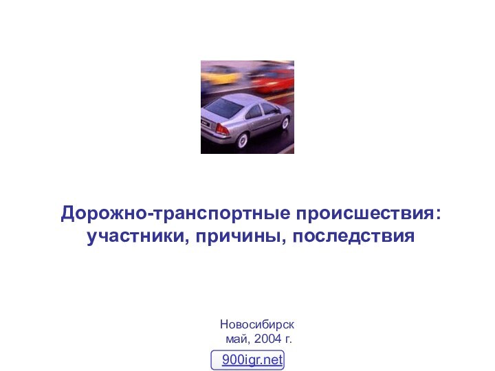 Дорожно-транспортные происшествия: участники, причины, последствияНовосибирск май, 2004 г.