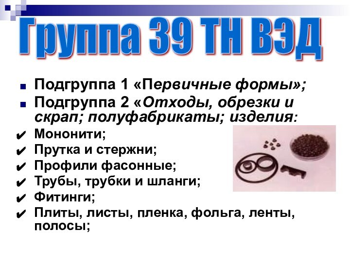 Подгруппа 1 «Первичные формы»;Подгруппа 2 «Отходы, обрезки и скрап; полуфабрикаты; изделия:Мононити;Прутка и