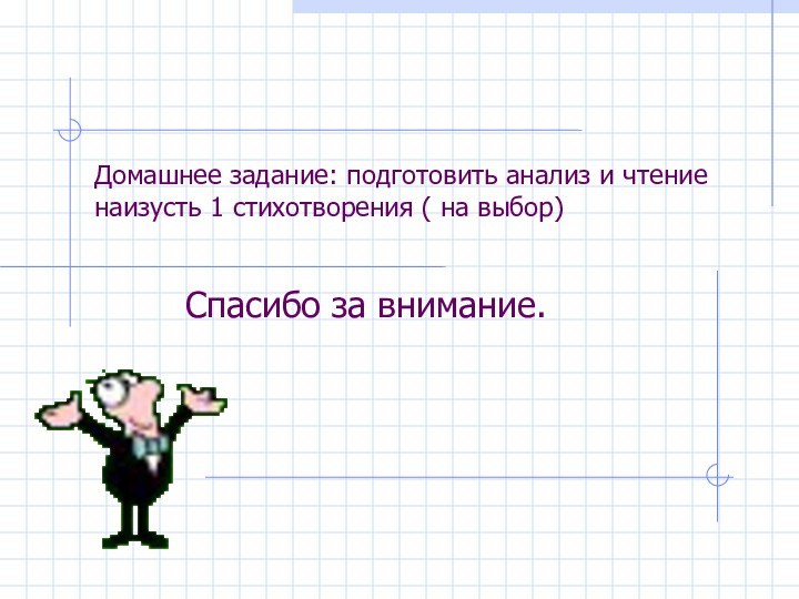 Домашнее задание: подготовить анализ и чтение наизусть 1 стихотворения ( на выбор)Спасибо за внимание.