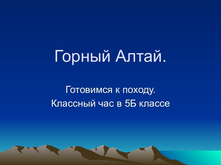 Горный Алтай.Готовимся к походу.Классный час в 5Б классе