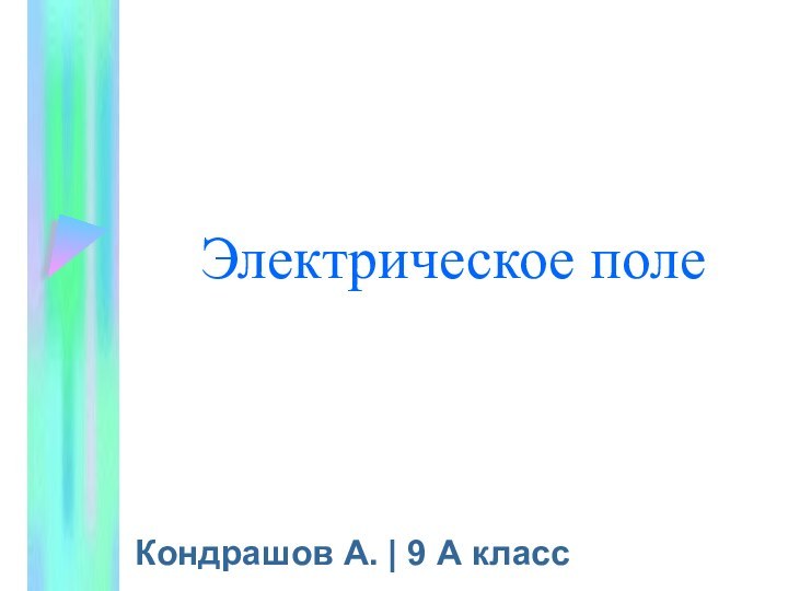 Электрическое полеКондрашов А. | 9 А класс