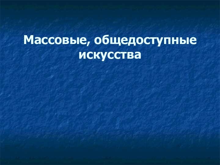 Массовые, общедоступные искусства