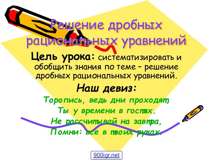 Решение дробных рациональных уравненийЦель урока: систематизировать и обобщить знания по теме –