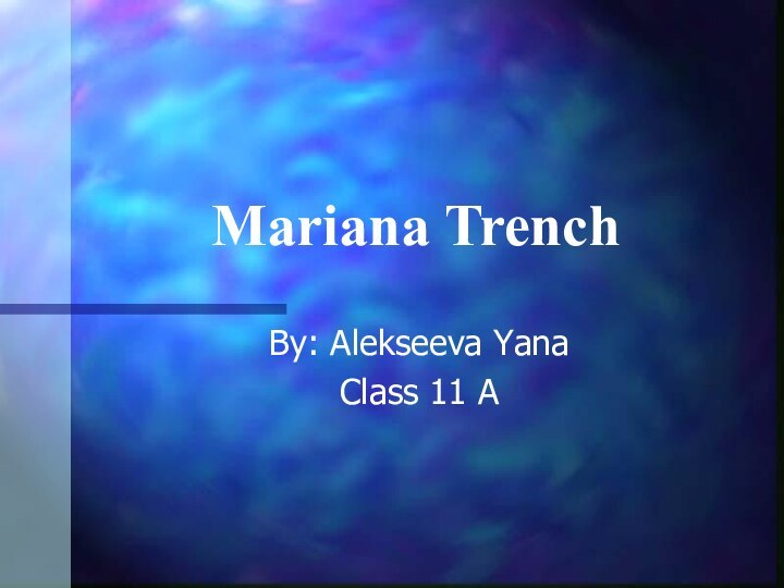 Mariana TrenchBy: Alekseeva YanaClass 11 A