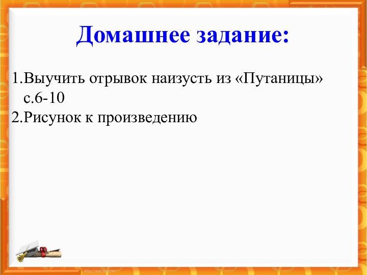 Домашнее задание:Выучить отрывок наизусть из «Путаницы» с.6-10Рисунок к произведению