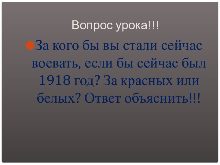 Вопрос урока!!!За кого бы вы стали сейчас воевать, если бы сейчас был