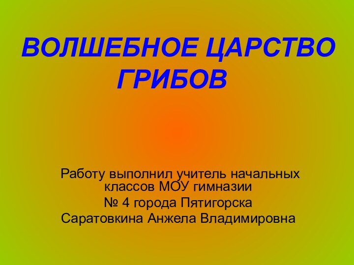 Работу выполнил учитель начальных классов МОУ гимназии № 4 города ПятигорскаСаратовкина Анжела