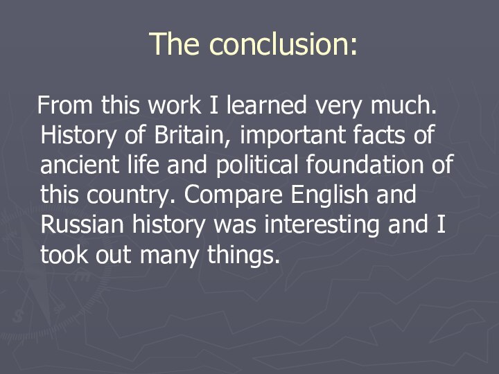 The conclusion: From this work I learned very much. History of