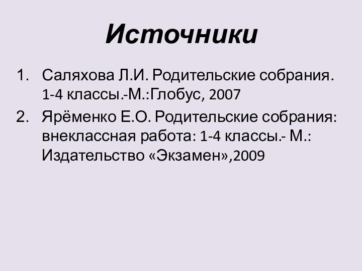 ИсточникиСаляхова Л.И. Родительские собрания. 1-4 классы.-М.:Глобус, 2007Ярёменко Е.О. Родительские собрания: внеклассная работа: 1-4 классы.- М.:Издательство «Экзамен»,2009