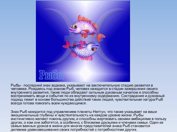 Рыбы - последний знак зодиака, указывают на заключительную стадию развития в человеке.